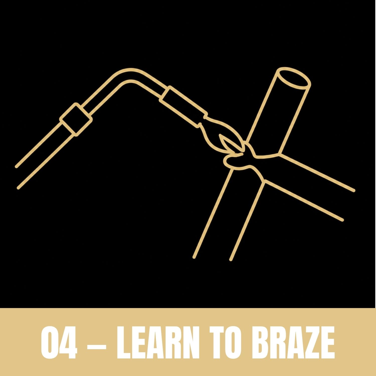 04 — LEARN TO BRAZE