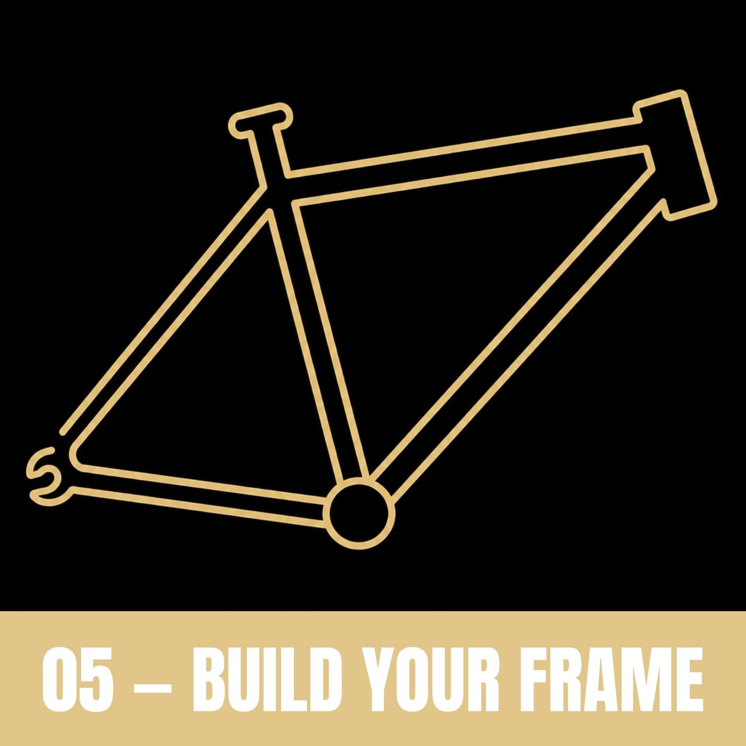 05 — BUILD YOUR FRAME